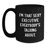 Funny Executive Gift, 'I'm That Sexy Executive Everybody's Talking About.' Black Coffee Mug for Birthday, Gifts from Friends or Family to Executive Colleagues - Main